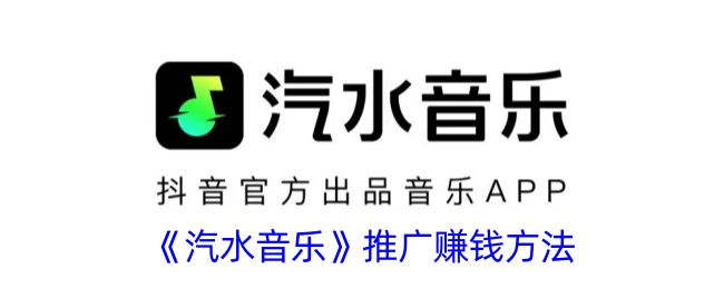 汽水音乐怎么推广赚钱 汽水音乐推广赚钱方法