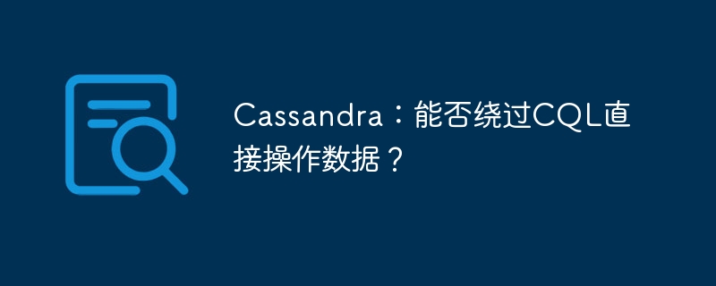 Cassandra：能否绕过CQL直接操作数据？