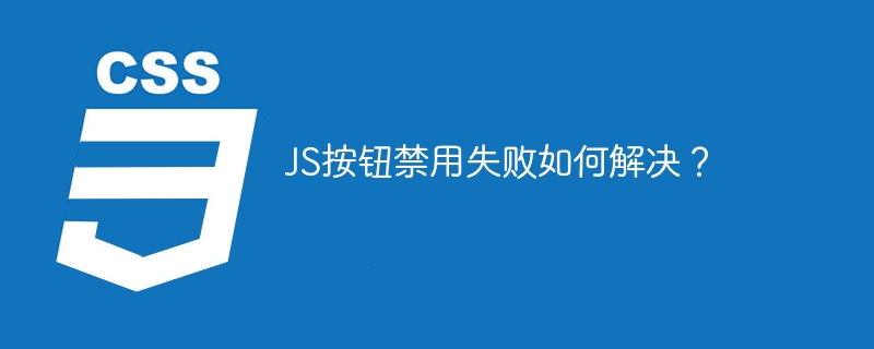 JS按钮禁用失败如何解决？