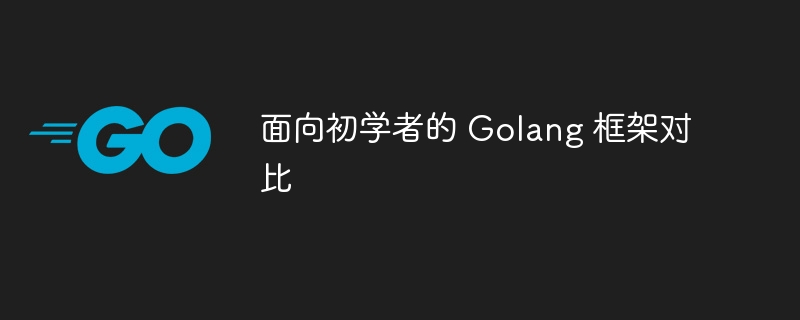 面向初学者的 Golang 框架对比