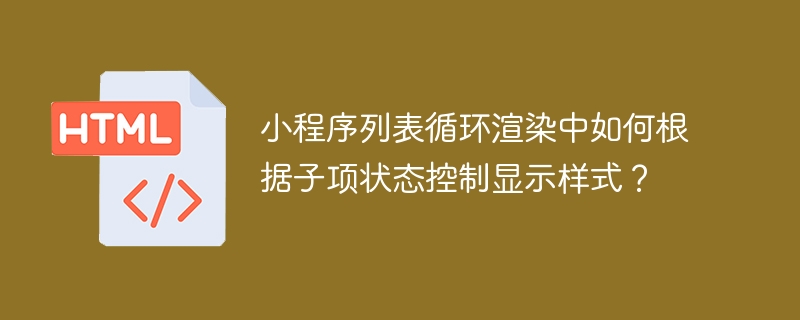 小程序列表循环渲染中如何根据子项状态控制显示样式？
