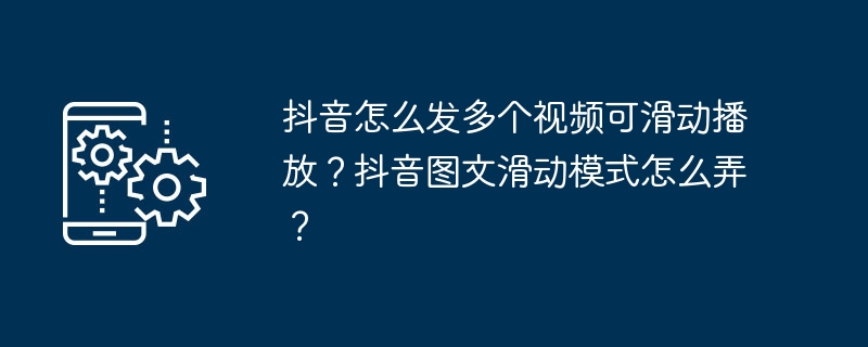 抖音怎么发多个视频可滑动播放？抖音图文滑动模式怎么弄？