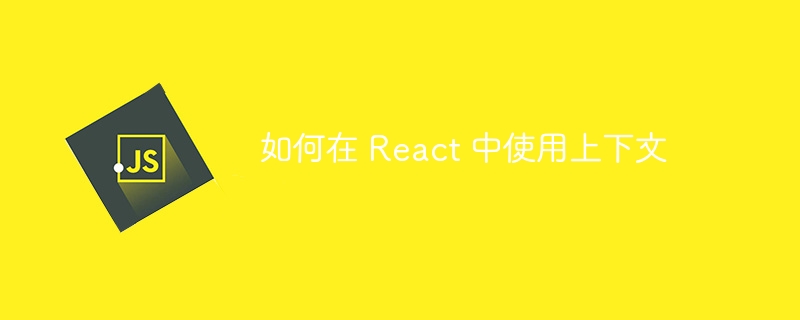 如何在 React 中使用上下文