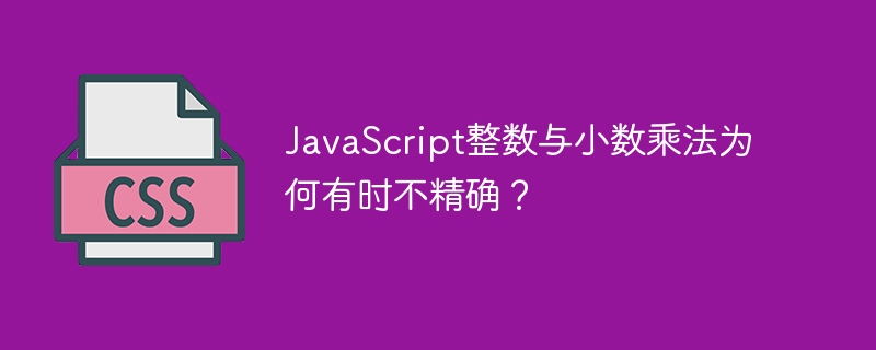 JavaScript整数与小数乘法为何有时不精确？