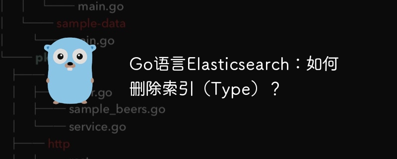 Go语言Elasticsearch：如何删除索引（Type）？