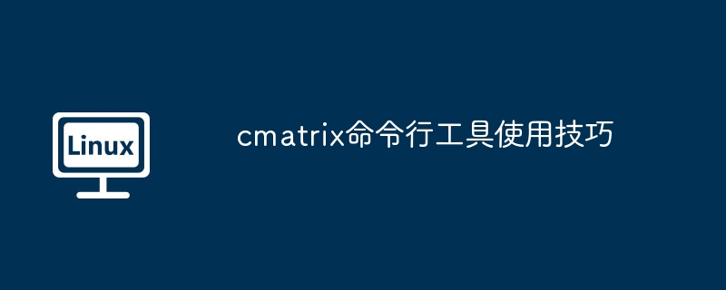 cmatrix命令行工具使用技巧