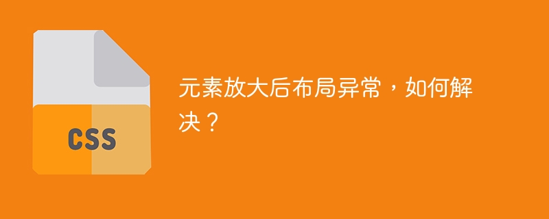 元素放大后布局异常，如何解决？