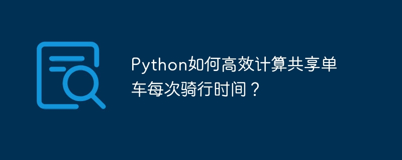 Python如何高效计算共享单车每次骑行时间？