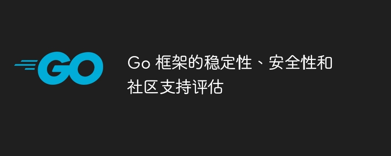 Go 框架的稳定性、安全性和社区支持评估