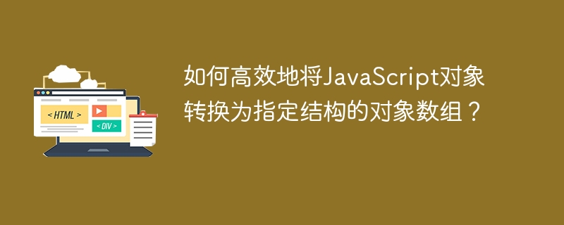 如何高效地将JavaScript对象转换为指定结构的对象数组？
