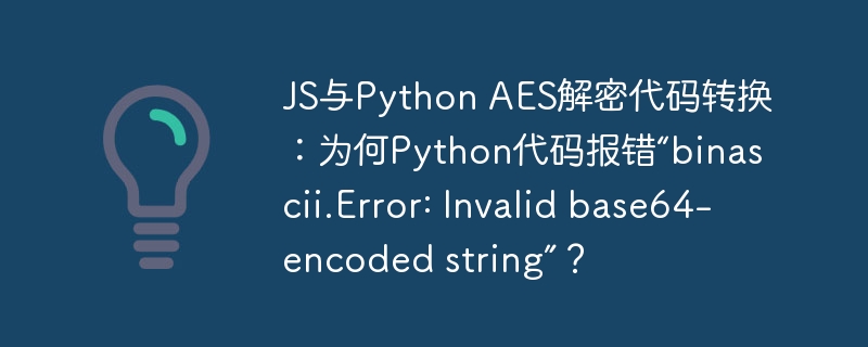 JS与Python AES解密代码转换：为何Python代码报错“binascii.Error: Invalid base64-encoded string”？