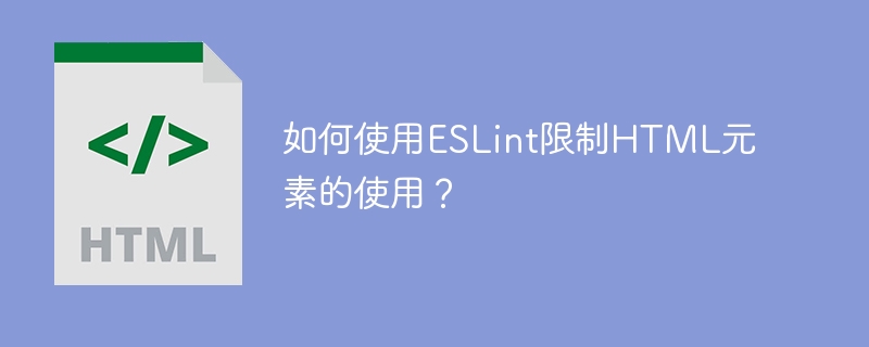 如何使用ESLint限制HTML元素的使用？
