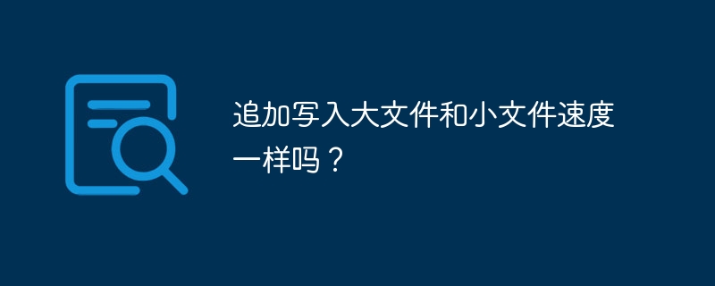 追加写入大文件和小文件速度一样吗？