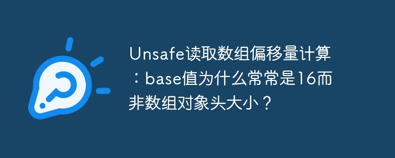 Unsafe读取数组偏移量计算：base值为什么常常是16而非数组对象头大小？