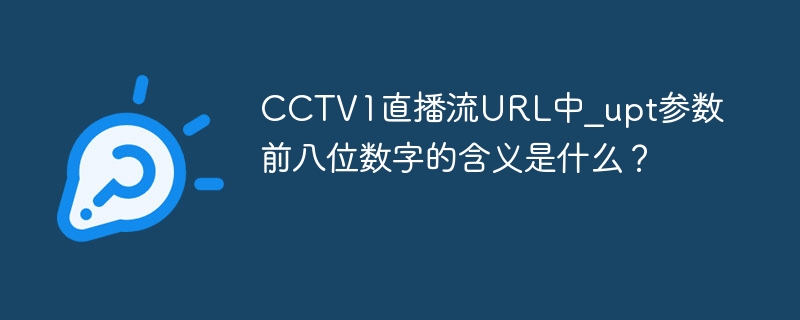 CCTV1直播流URL神秘参数\_upt详解：前八位数字揭秘
