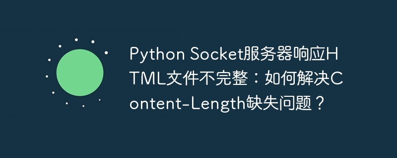 Python Socket服务器响应HTML文件不完整：如何解决Content-Length缺失问题？