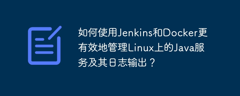 如何使用Jenkins和Docker更有效地管理Linux上的Java服务及其日志输出？