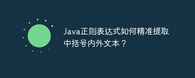 Java正则表达式如何精准提取中括号内外文本？