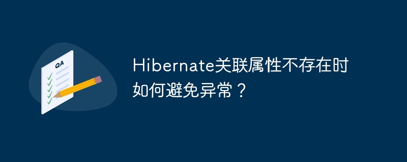 Hibernate关联属性不存在时如何避免异常？