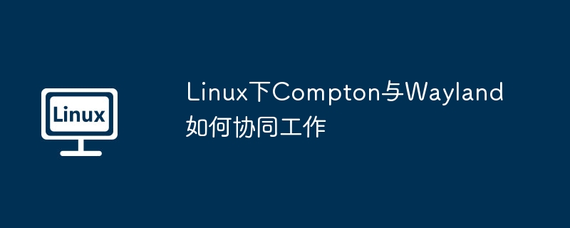 Linux下Compton与Wayland如何协同工作