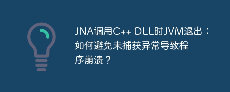 JNA调用C++ DLL时JVM退出：如何避免未捕获异常导致程序崩溃？