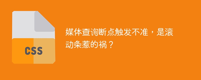 媒体查询断点触发不准，是滚动条惹的祸？