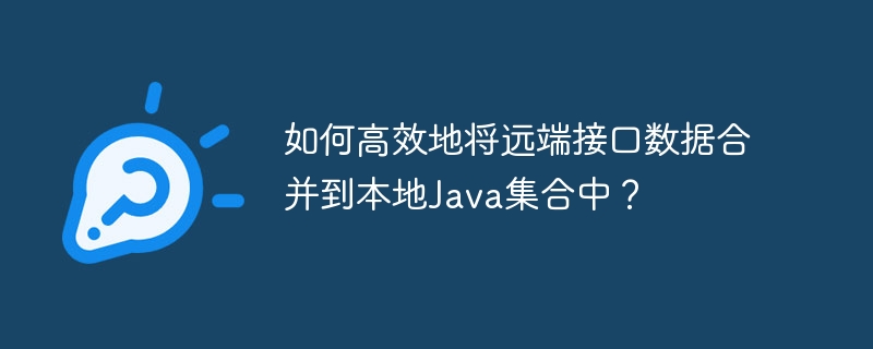 如何高效地将远端接口数据合并到本地Java集合中？