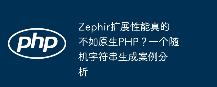 Zephir扩展性能真的不如原生PHP？一个随机字符串生成案例分析