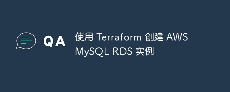 使用 Terraform 创建 AWS MySQL RDS 实例