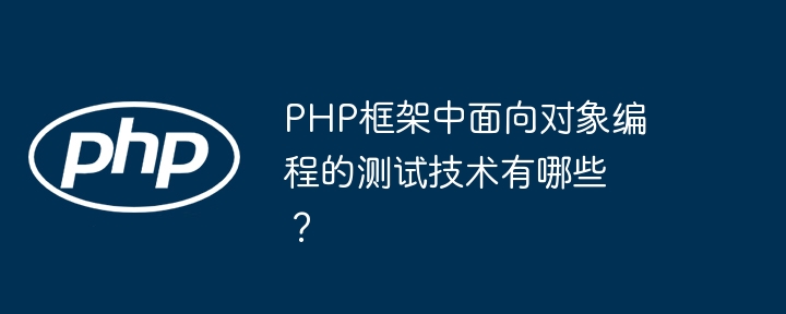 PHP框架中面向对象编程的测试技术有哪些？