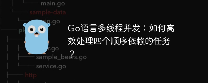 Go语言多线程并发：如何高效处理四个顺序依赖的任务？