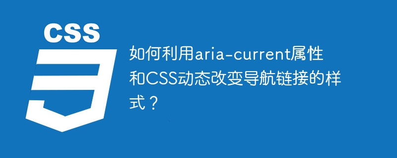 如何利用aria-current属性和CSS动态改变导航链接的样式？