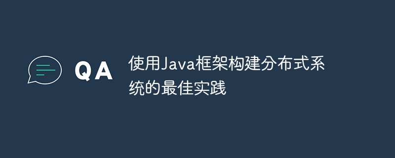 使用Java框架构建分布式系统的最佳实践