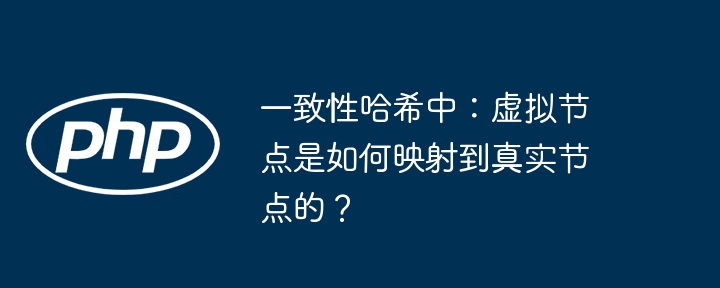 一致性哈希中：虚拟节点是如何映射到真实节点的？