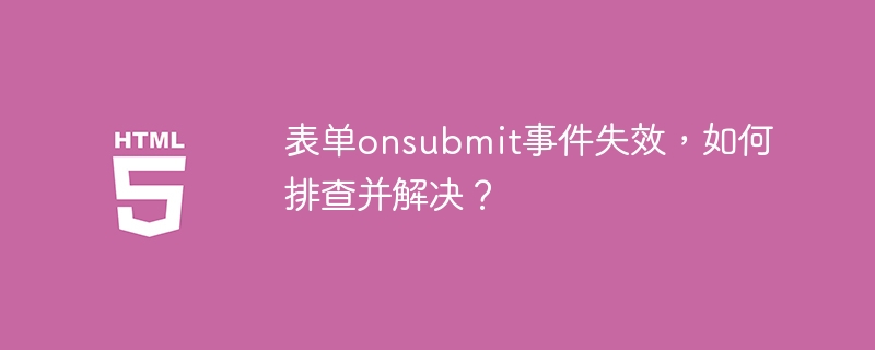 表单onsubmit事件失效，如何排查并解决？
