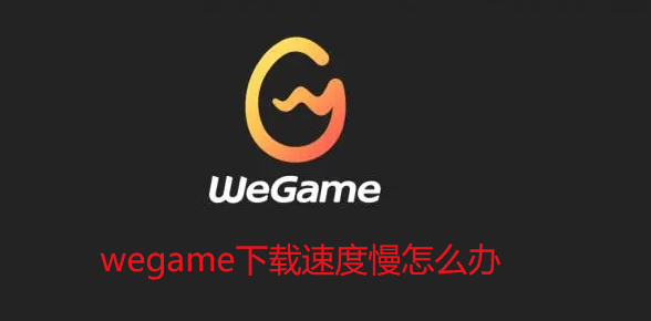 WeGame下载速度慢怎么办 WeGame下载速度慢解决方法