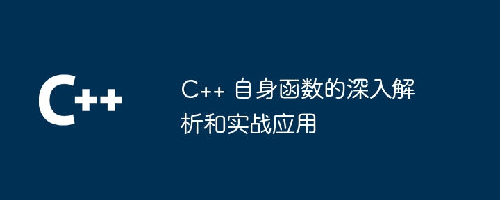 C++ 自身函数的深入解析和实战应用