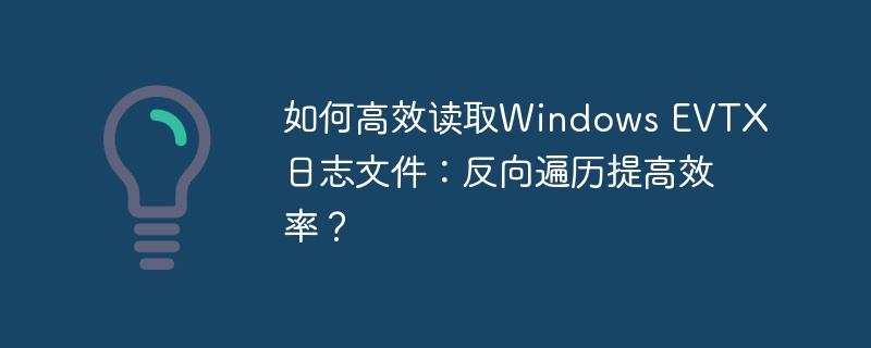 如何高效读取Windows EVTX日志文件：反向遍历提高效率？