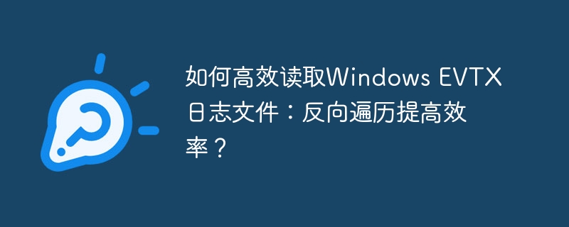 反向遍历提升效率，如何高效读取Windows EVTX日志？