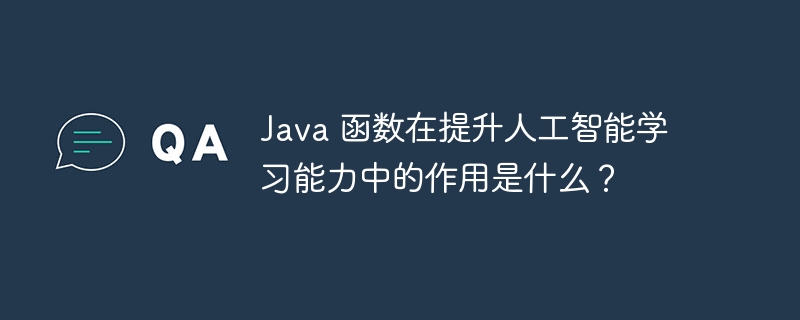 Java 函数在提升人工智能学习能力中的作用是什么？