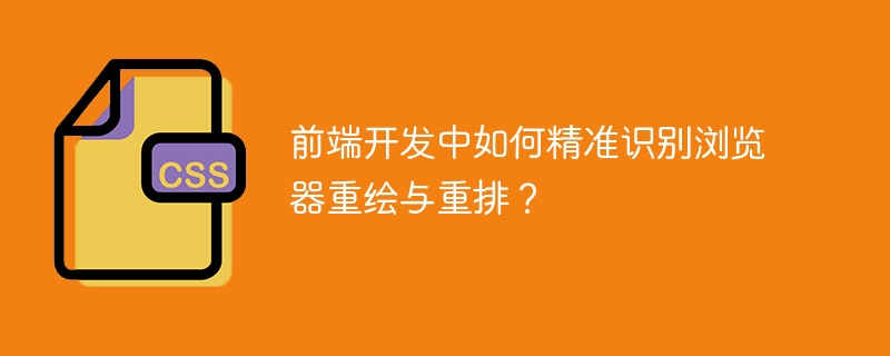 前端开发中如何精准识别浏览器重绘与重排？