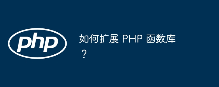 如何扩展 PHP 函数库？