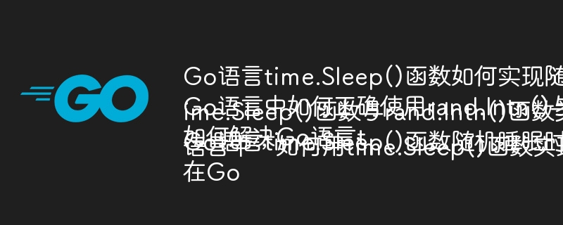 Go语言time.Sleep()函数如何实现随机暂停？
Go语言中如何正确使用rand.Intn()与time.Sleep()实现随机延时？
如何解决Go语言time.Sleep()函数与rand.Intn()函数类型不匹配的问题？
Go语言time.Sleep()函数随机睡眠时遇到的类型转换错误如何解决？
在Go语言中，如何用time.Sleep()函数实现0到9秒的随机暂停？