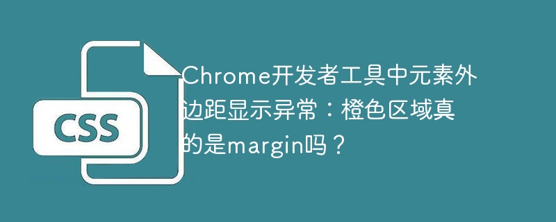 Chrome开发者工具中元素外边距显示异常：橙色区域真的是margin吗？