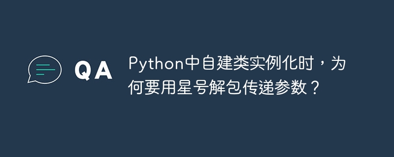 Python中自建类实例化时，为何要用星号解包传递参数？