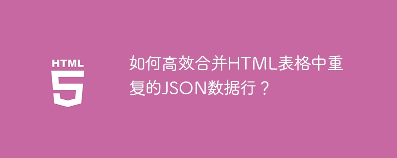 如何高效合并HTML表格中重复的JSON数据行？
