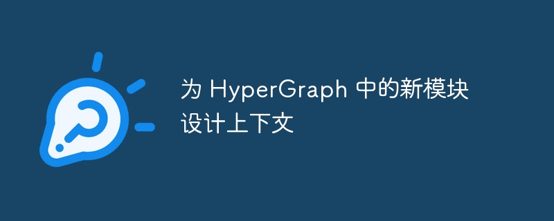 为 HyperGraph 中的新模块设计上下文