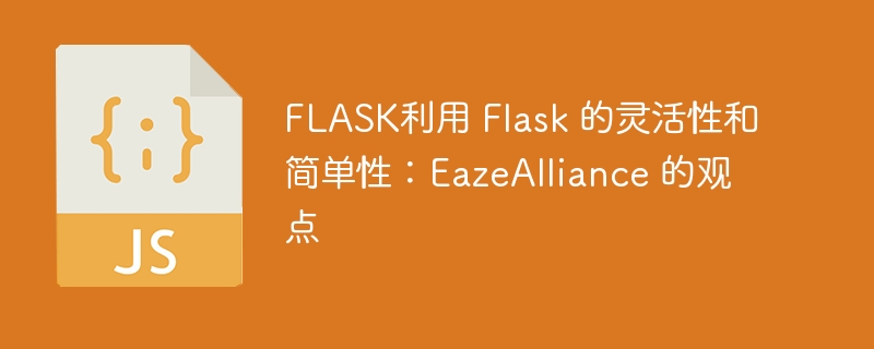 FLASK利用 Flask 的灵活性和简单性：EazeAlliance 的观点