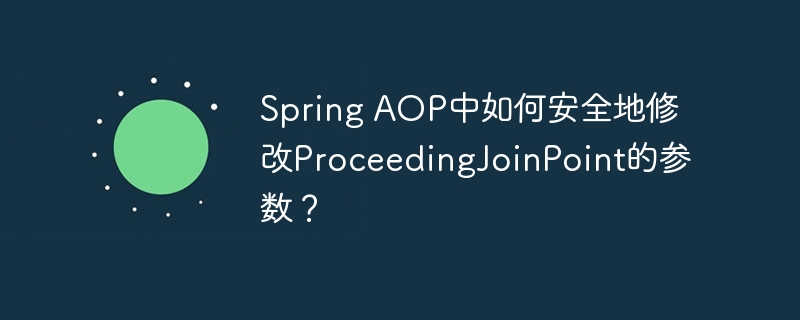 Spring AOP中如何安全地修改ProceedingJoinPoint的参数？