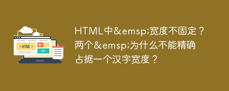 HTML中 宽度不固定？两个 为什么不能精确占据一个汉字宽度？
